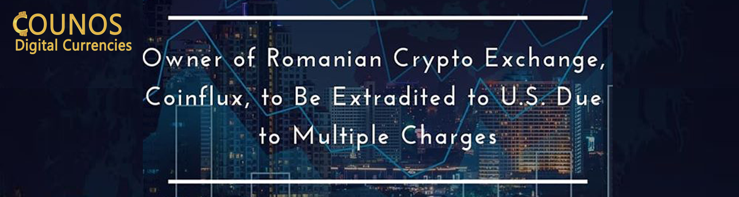 Owner of Romanian Crypto Exchange, Coinflux, to Be Extradited to U.S. Due to Multiple Charges